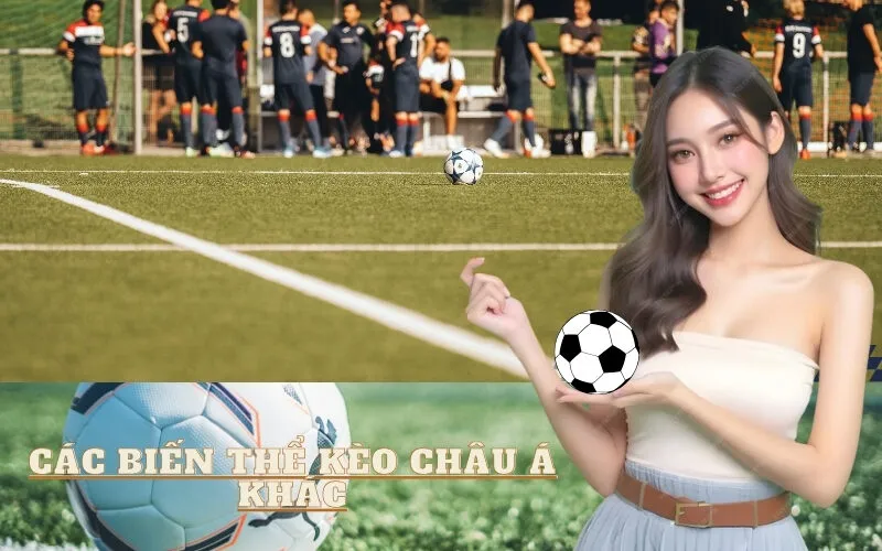 Các Biến Thể Kèo Châu Á Khác