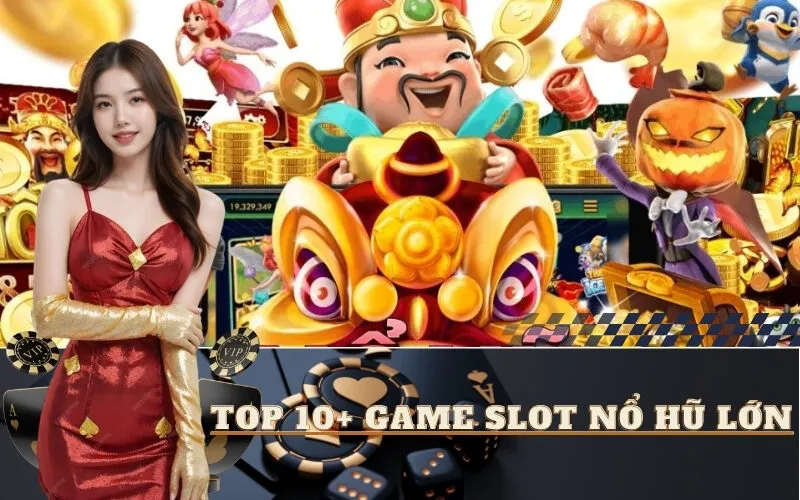 Top 10+ Game Slot Nổ Hũ Lớn