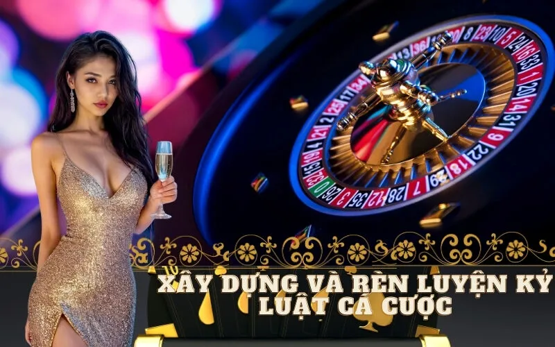 Xây Dựng Và Rèn Luyện Kỷ Luật Cá Cược